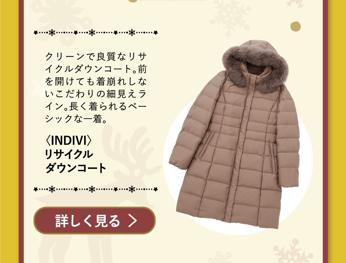 「〈INDIVI〉リサイクルダウンコート」クリーンで良質なリサイクルダウンコート。前を開けても着崩れしないこだわりの細見えライン。長く着られるベーシックな一着。