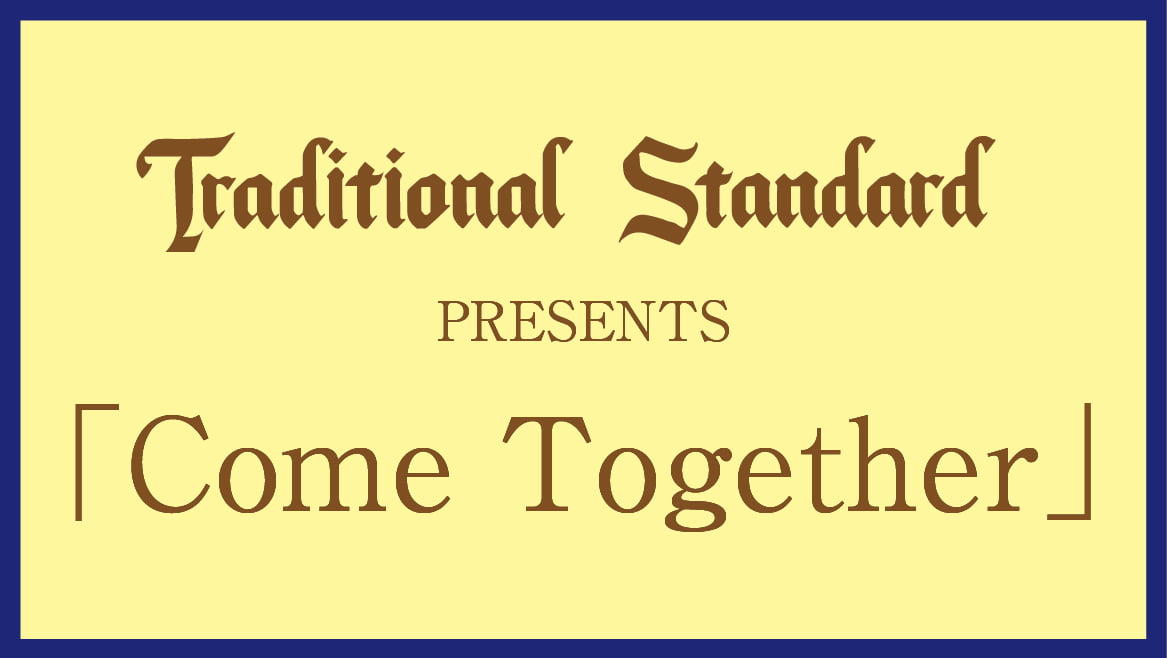 Traditional Standard PRESENTS 「Come Together」