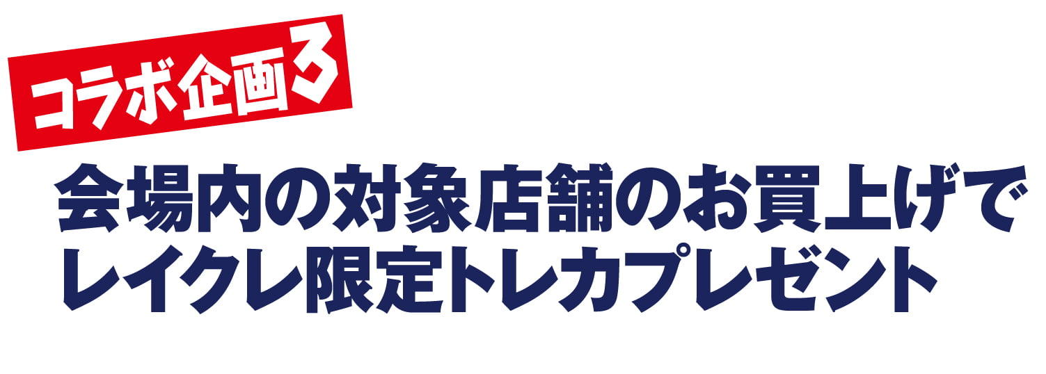 企画3 会場内の対象店舗のお買上げでレイクレ限定トレカプレゼント