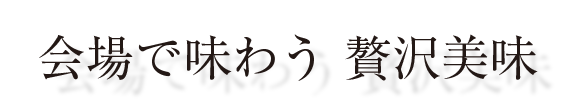 会場で味わう贅沢美味