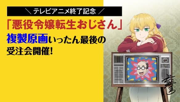 テレビアニメ終了記念「悪役令嬢転生おじさん」複製原画 いったん最後の受注会開催！