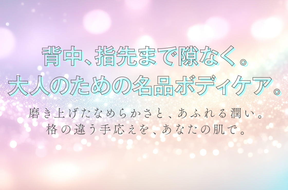 背中、指先まで隙なく。大人のための名品ボディケア。