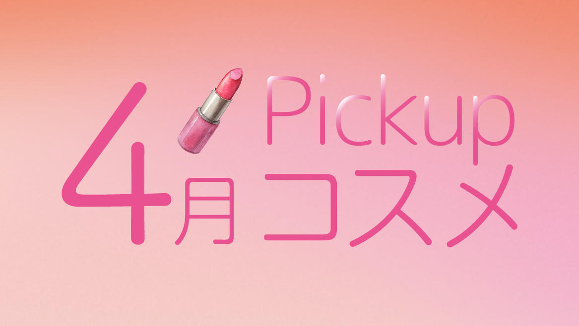 4月Pickupコスメ　4月の新商品をご紹介！