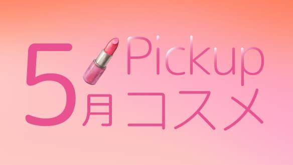 5月Pickupコスメ　～5月の新商品をご紹介！