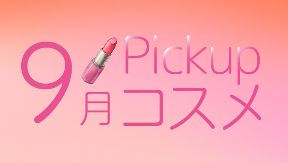 9月Pickupコスメ　～9月の新商品をご紹介！