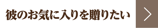 彼のお気に入りを贈りたい